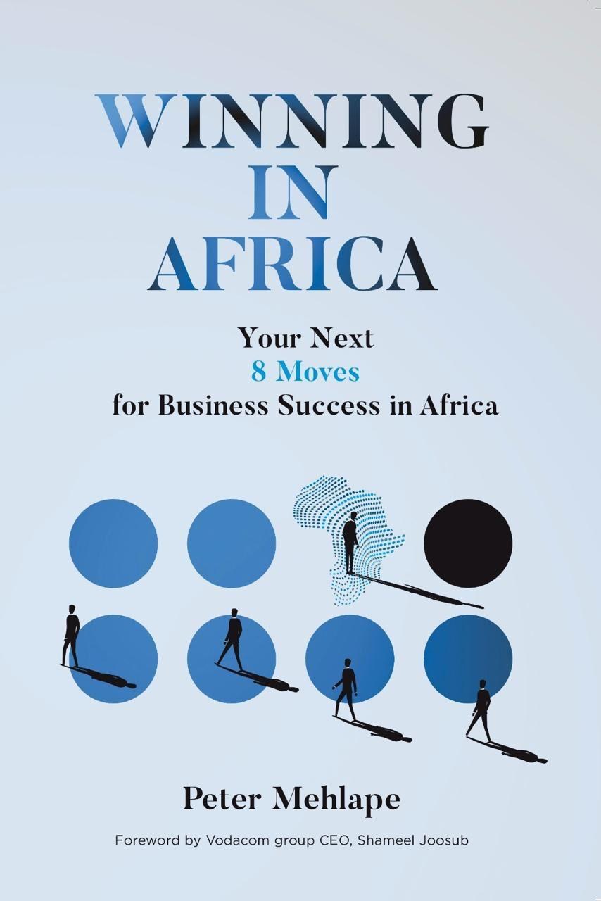 Cover of Winning in Africa: Your Next 8 Moves for Business Success in Africa by Peter Mehlape, foreword by Vodacom Group CEO Shameel Joosub